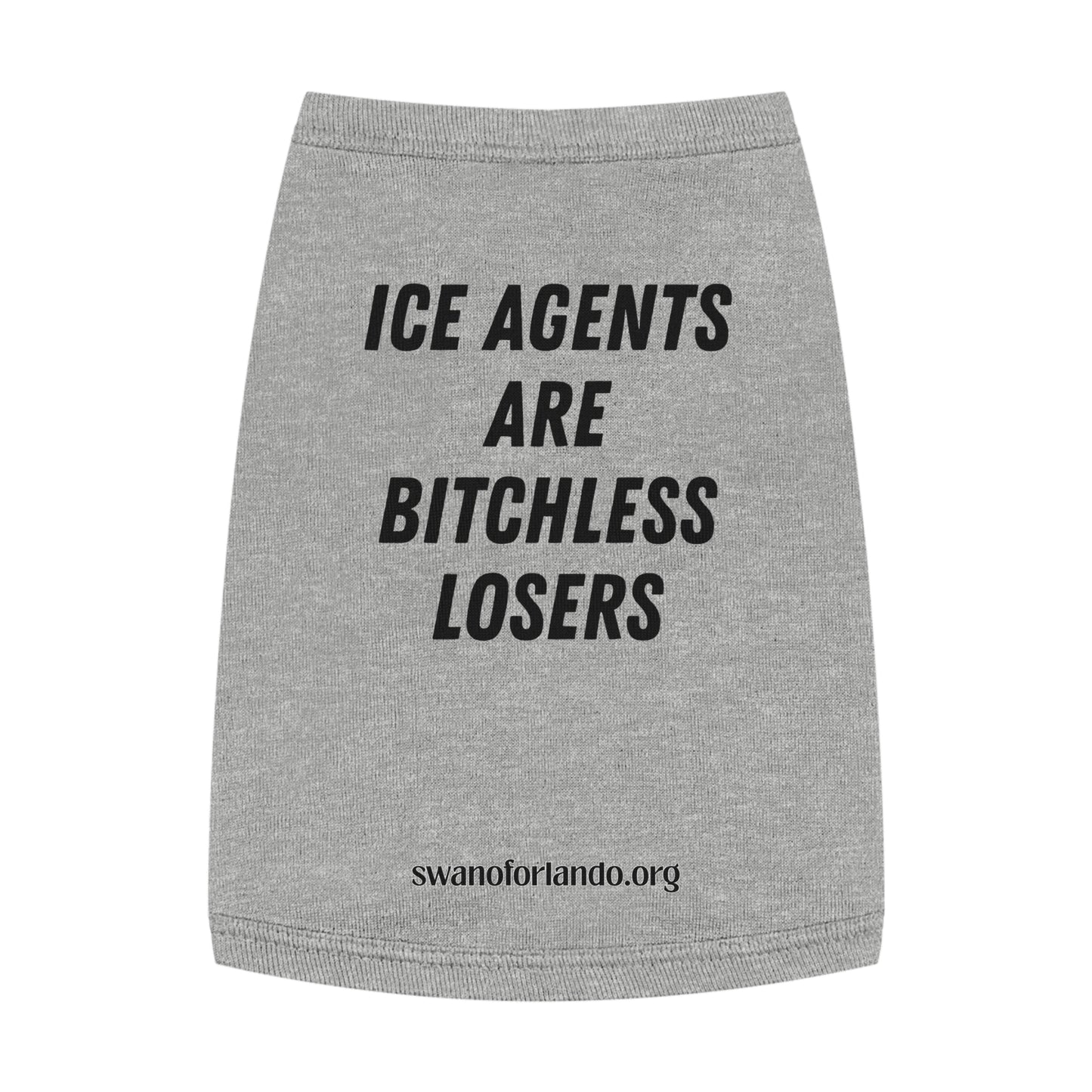 Pet Tank Top — "ICE AGENTS ARE BITCHLESS LOSERS"  Dog Shirt