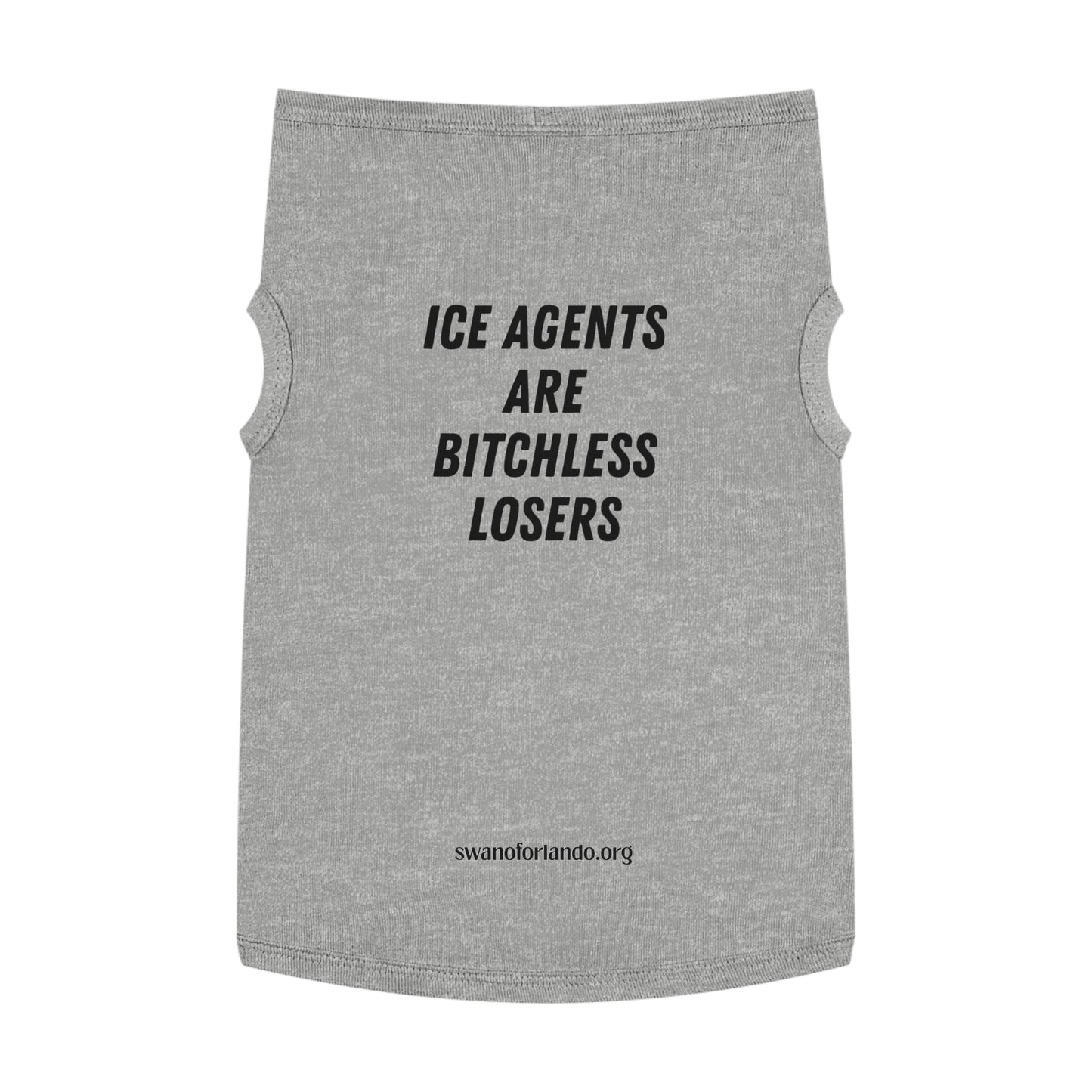 Pet Tank Top — "ICE AGENTS ARE BITCHLESS LOSERS"  Dog Shirt