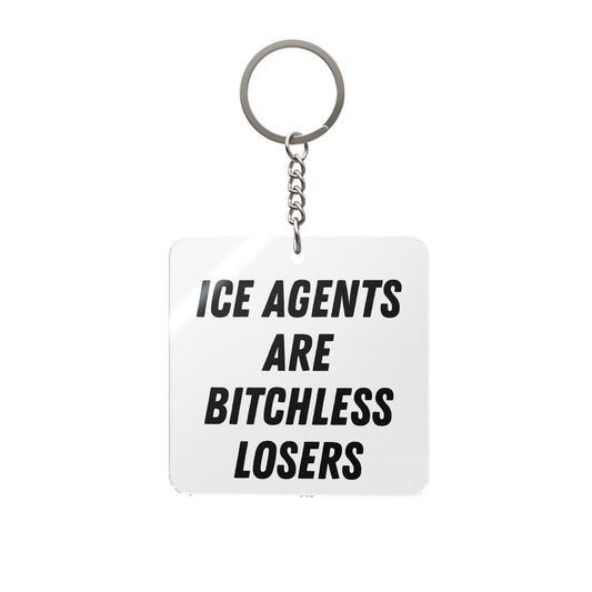 Square Keychain — "ICE AGENTS ARE BITCHLESS LOSERS"