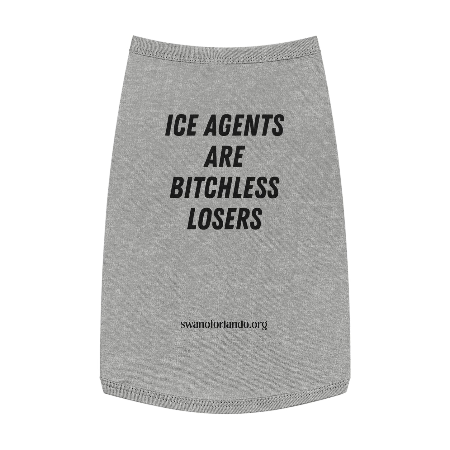 Pet Tank Top — "ICE AGENTS ARE BITCHLESS LOSERS"  Dog Shirt
