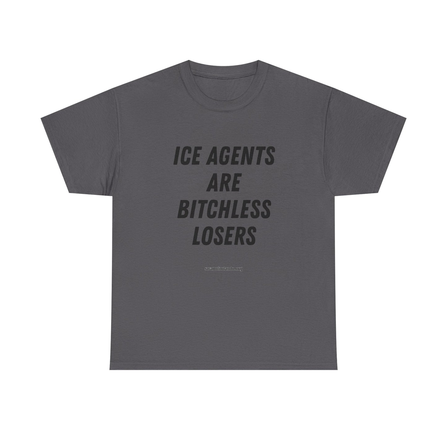 T-Shirt — "ICE AGENTS ARE BITCHLESS LOSERS" Tee