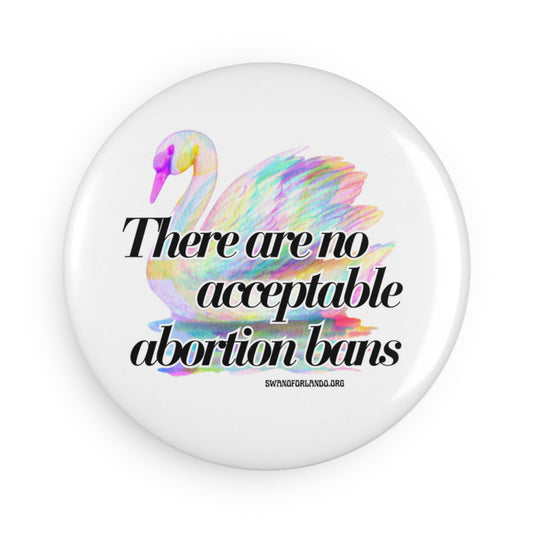 Round Political Statement Magnet — “There Are No Acceptable Abortion Bans”