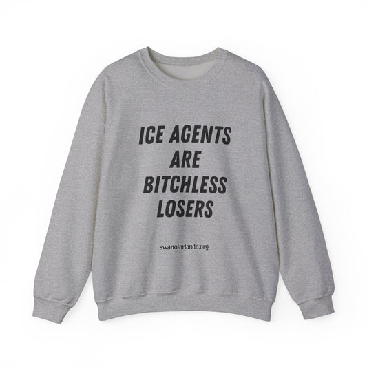 Crewneck Sweatshirt — "ICE AGENTS ARE BITCHLESS LOSERS"